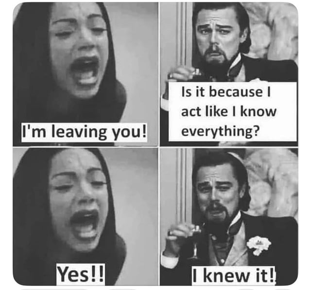 A 2x2 grid of black and white movie screenshots featuring a woman and Calvin Candy (a character from 'Django Unchained'). The top-left panel shows the woman with a distressed, shouting expression, accompanied by the text 'I'm leaving you!'. The top-right panel shows Calvin Candy, a man in a formal suit holding a glass, with a contemplative look and the text 'Is it because I act like I know everything?'. The bottom-left panel repeats the woman's 'I'm leaving you!' text with the same emotional expression. The bottom-right panel shows Calvin Candy responding with 'I knew it!' while maintaining a similar posture. The sequence creates a humorous, exaggerated dialogue exchange mimicking a relationship conflict.