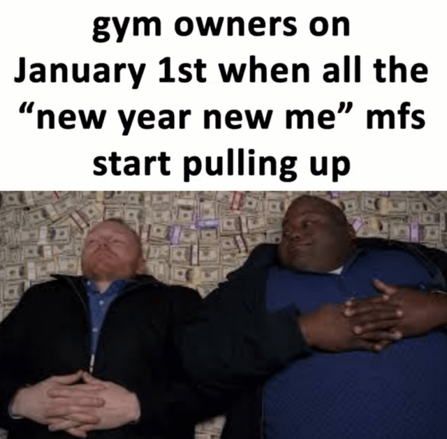 A meme consisting of bold black text at the top and a photograph below. The text reads: 'gym owners on January 1st when all the 'new year new me' mfs start pulling up'. Below the text, two real men are lying on a surface covered in stacks of US dollar bills. Both men have calm, content expressions with their hands resting on their chests, suggesting they are amused or satisfied. The humor targets the common trend of people making 'new year, new me' resolutions to join gyms in January, implying gym owners profit heavily from this annual surge in memberships.