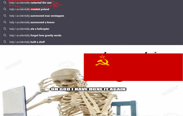 A meme featuring a skeleton sitting at a desk with a computer, looking distressed with one hand on its face. Behind the skeleton is a red flag with a yellow hammer and sickle (the flag of the Soviet Union). Above the skeleton is a search bar showing various search queries starting with 'help i accidentally...' including increasingly absurd or historically significant actions: 'restarted the ussr', 'invaded poland', 'summoned max verstappen', 'ate a helicopter', 'forgot how gravity works', and 'built a shelf'. The skeleton has a speech bubble saying 'OH GOD I HAVE DONE IT AGAIN', implying it is reacting to having accidentally restarted the USSR.