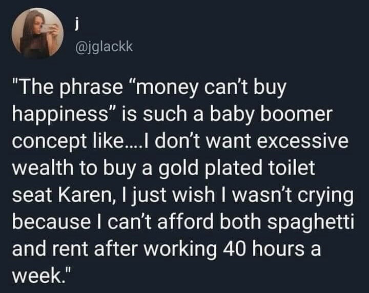 This image is a screenshot of a public X (formerly Twitter) post. The tweet pushes back against the common adage "money can't buy happiness", framing it as an out-of-touch baby boomer belief. The author clarifies that younger generations are not seeking extreme luxury items like gold-plated toilet seats, but are instead struggling to cover basic necessities: they state they just want to be able to afford both groceries (spaghetti) and rent after working a standard 40-hour full-time work week, without experiencing financial hardship to the point of crying over their budget. The post resonates with widespread frustration over stagnant wages, rising cost of living, and the growing economic precarity faced by millennial and Gen Z workers.