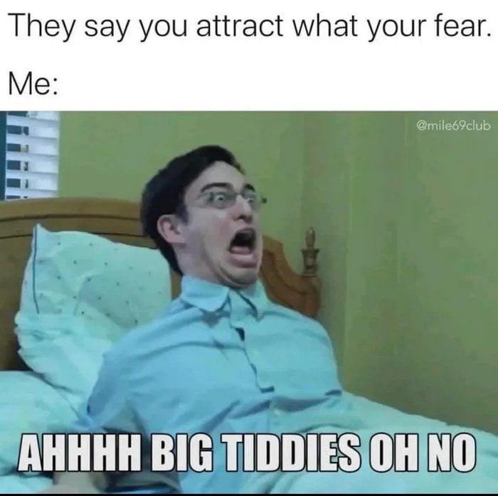 A meme featuring a top text stating 'They say you attract what your fear. Me:' followed by a reaction image of a real person sitting up in bed, displaying an exaggerated shocked expression with mouth wide open. Overlaid on the image is the text 'AHHHH BIG TIDDIES OH NO', creating humor through the irony of fearing 'big tiddies' and supposedly attracting them, leading to a comedic shocked reaction. The image includes a watermark '@mile69club' in the top right corner.
