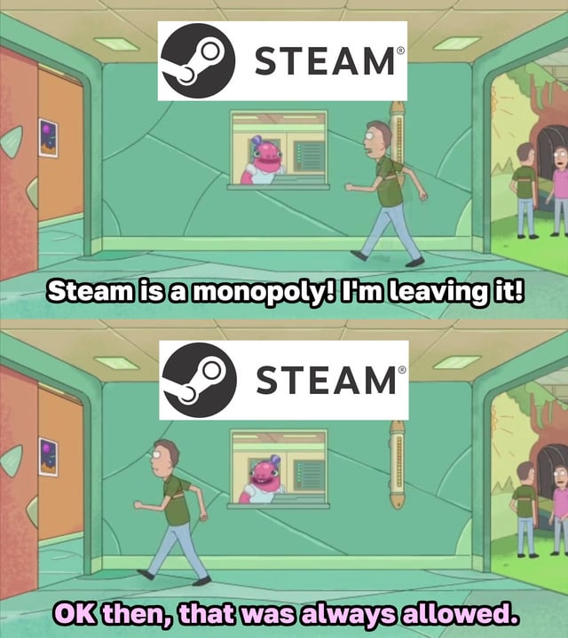 This is a two-panel reaction meme using the widely recognized Jerry Smith walking corridor template from the animated series Rick and Morty. The top panel displays the Steam platform logo at the top, with text below reading 'Steam is a monopoly! I'm leaving it!' as the character Jerry walks toward the exit of the Steam-branded corridor. The bottom panel has the same background and Steam logo, but Jerry is now walking back into the corridor, with text below reading 'OK then, that was always allowed.' The sarcastic joke pokes fun at the allegation that Steam is an unfair monopoly, pointing out that users are always free to stop using the platform if they disagree with its practices, undermining the strength of the monopoly claim.
