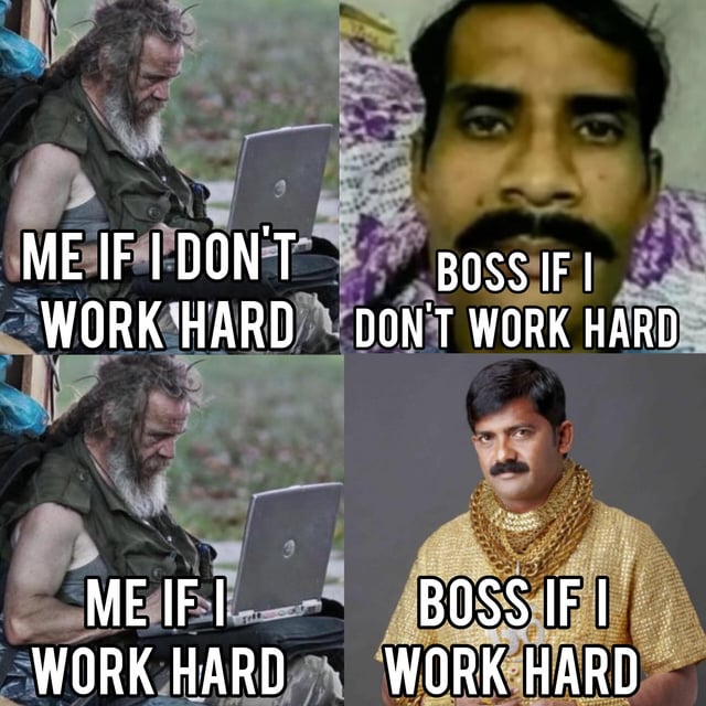 A 2x2 grid meme depicting the contrast between the consequences of working hard vs. not working hard for an employee ('me') and their boss. Top-left panel: A disheveled person with a vest using a laptop, captioned 'ME IF I DON'T WORK HARD'. Top-right panel: A person with a mustache against a purple-patterned background, captioned 'BOSS IF I DON'T WORK HARD'. Bottom-left panel: The same disheveled person with the laptop, captioned 'ME IF I WORK HARD'. Bottom-right panel: A person wearing a gold outfit and thick gold chains, captioned 'BOSS IF I WORK HARD'. The meme humorously highlights the perceived unfairness in corporate dynamics where the employee's effort doesn't significantly improve their own situation but benefits the boss.