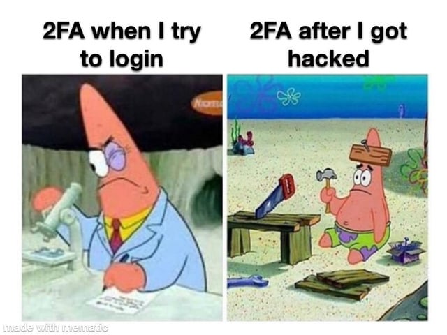 This two-panel meme uses Patrick Star from *SpongeBob SquarePants* to satirize common user attitudes toward Two-Factor Authentication (2FA). 

- Left Panel: Patrick is depicted as a focused, competent scientist in a lab coat, using a microscope and taking notes, paired with the caption **2FA when I try to login**. This represents how many users view 2FA as an unnecessary, overly complex obstacle when accessing their own accounts, seeing it as a hassle rather than a security benefit. 
- Right Panel: Patrick is shown in his classic dumb, confused state—with a plank of wood on his head, holding a hammer, and poorly attempting to saw a piece of wood—paired with the caption **2FA after I got hacked**. This illustrates how users suddenly struggle to understand or implement 2FA properly *after* their account has been compromised, despite previously dismissing it. 

The humor stems from the relatable double standard of ignoring critical security measures until it's too late, exaggerated by Patrick's contrasting personas of fake intelligence and genuine incompetence.