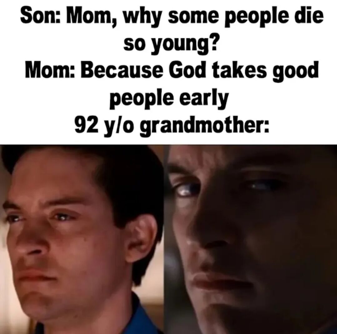 This meme features text at the top depicting a short family conversation: a son asks his mother why some people die at a young age, and his mother responds that God takes good people early. Below the text is a two-panel reaction image of Tobey Maguire (from the Sam Raimi Spider-Man trilogy, left) and Christian Bale (from The Dark Knight trilogy, right), both giving suspicious, unimpressed side-eye looks representing the reaction of a 92-year-old grandmother to the mother's statement. The joke's unspoken punchline implies the grandmother is jokingly asserting she is not a good person, as she has lived to a very old age rather than being taken early by God.