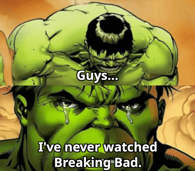 A two-panel meme featuring Marvel's Hulk. The top panel shows a close-up of Hulk with a frustrated, intense expression, accompanied by the text 'Guys...'. The bottom panel transitions to a close-up of Hulk's face, now with visible tears streaming down his green cheeks, and the text 'I've never watched Breaking Bad.' The humor stems from the contrast between Hulk's typically aggressive, invincible persona and the relatable, vulnerable admission of not having seen a culturally iconic television show, creating a lighthearted and relatable joke.