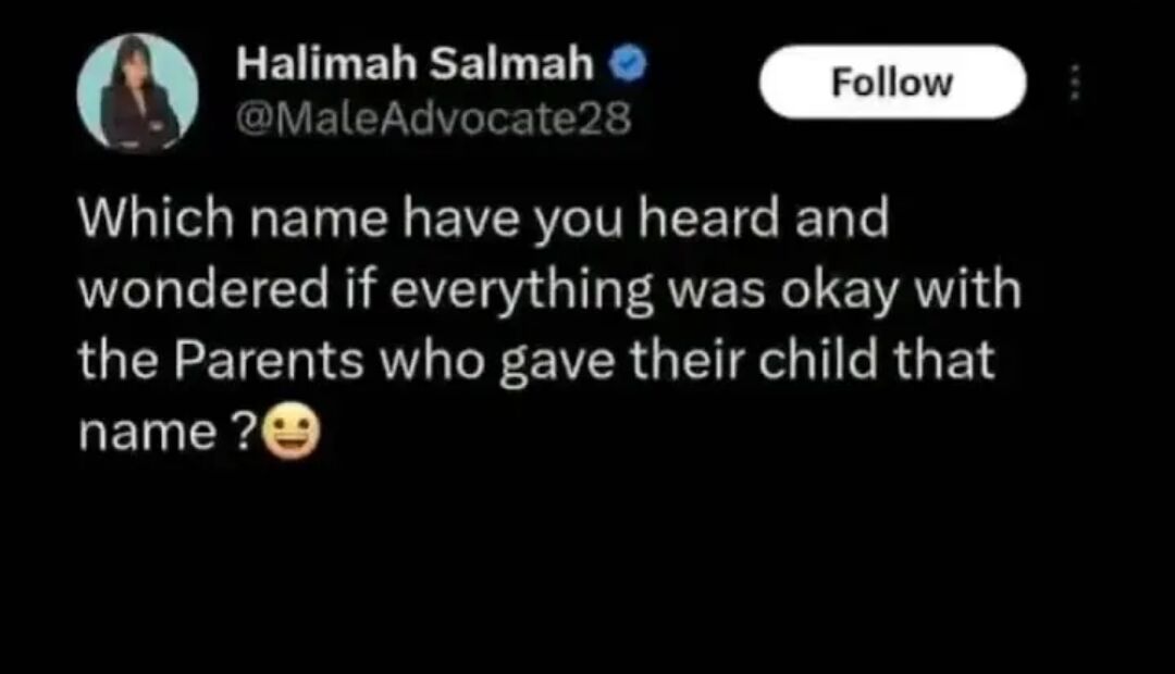 This image is a dark mode screenshot of a public X (formerly Twitter) post from verified user Halimah Salmah (@MaleAdvocate28). The post poses a lighthearted question to readers asking which name they have encountered that made them question if the parents who chose the name for their child were alright, followed by a grinning emoji. Visible X interface elements include the user's circular profile photo, display name, blue verified checkmark, public handle, and a white 'Follow' button in the upper right corner, all set against a solid black background.