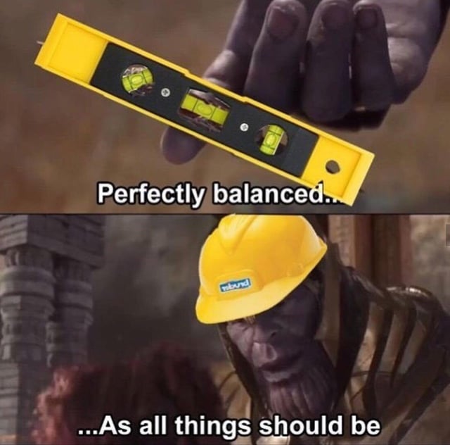 A two-panel meme featuring Thanos from the Marvel Cinematic Universe. The top panel displays Thanos' large, purple hand gripping a yellow construction level tool, with the text 'Perfectly balanced...' overlaid. The bottom panel shows Thanos wearing a yellow construction helmet, set against a backdrop suggesting a construction site, with the text continuation '...As all things should be'. The meme humorously recontextualizes Thanos' iconic obsession with cosmic balance from Avengers: Infinity War into a mundane workplace scenario, portraying him as a construction foreman ensuring proper balance with a level tool.