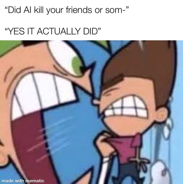A meme featuring two animated characters from the TV show 'The Fairly OddParents': Cosmo (a blue fairy with green eyes) on the left, displaying a shocked and aggressive expression with his mouth wide open, and Timmy Turner (a brown-haired boy) on the right, grimacing angrily with clenched teeth. The top text reads 'Did AI kill your friends or som-' and the bottom text, attributed to Timmy, responds 'YES IT ACTUALLY DID'. The meme humorously exaggerates anti-AI sentiment by framing AI as having 'killed friends,' using the characters' dramatic reactions for comedic effect. A 'made with mematic' watermark is visible at the bottom.
