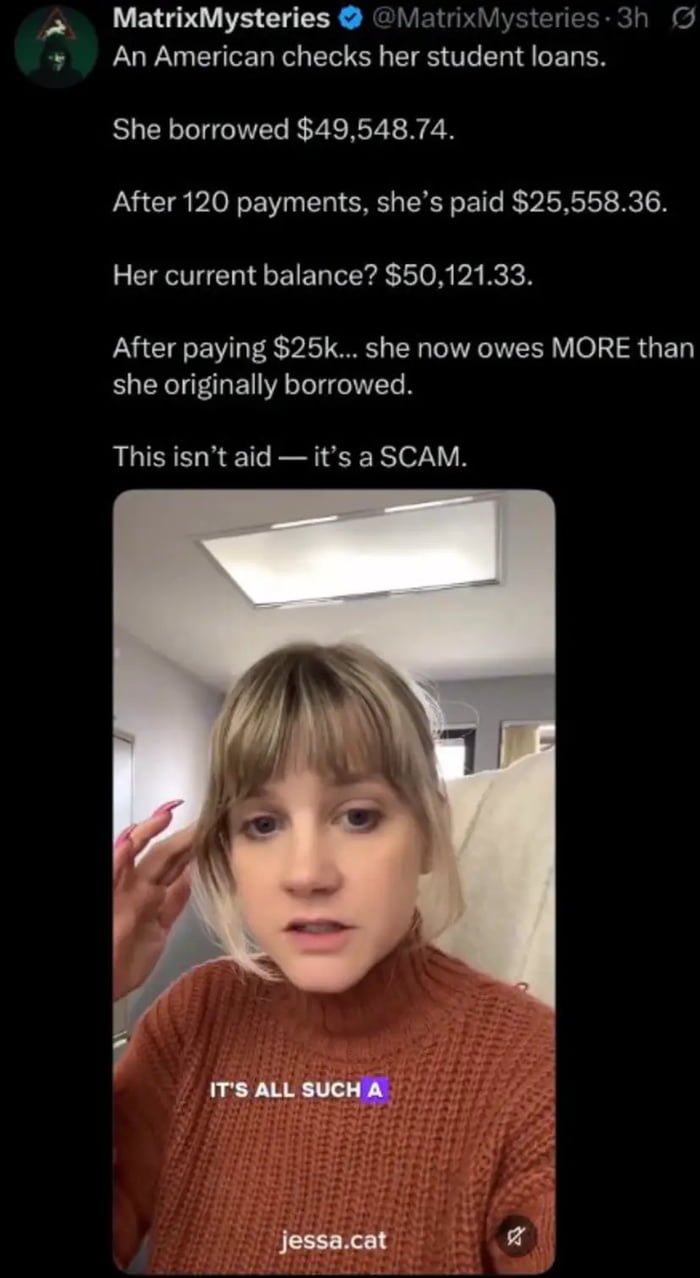 The image is a screenshot of a social media post discussing the predatory nature of the American student loan system. The top text details a woman's student loan experience: she originally borrowed $49,548.74, made 120 payments totaling $25,558.36, yet her current outstanding balance is $50,121.33, higher than the initial amount she borrowed. The post concludes that this system is a scam rather than educational aid. Below the text is a clip screenshot of the woman borrower, wearing a rust-colored knit turtleneck, looking frustrated while touching her hair, with on-screen text that partially censors her frustrated comment reading "IT'S ALL SUCH A [censored]". The post highlights how high interest rates on US student loans leave borrowers trapped in cycles of growing debt even after consistent payments.