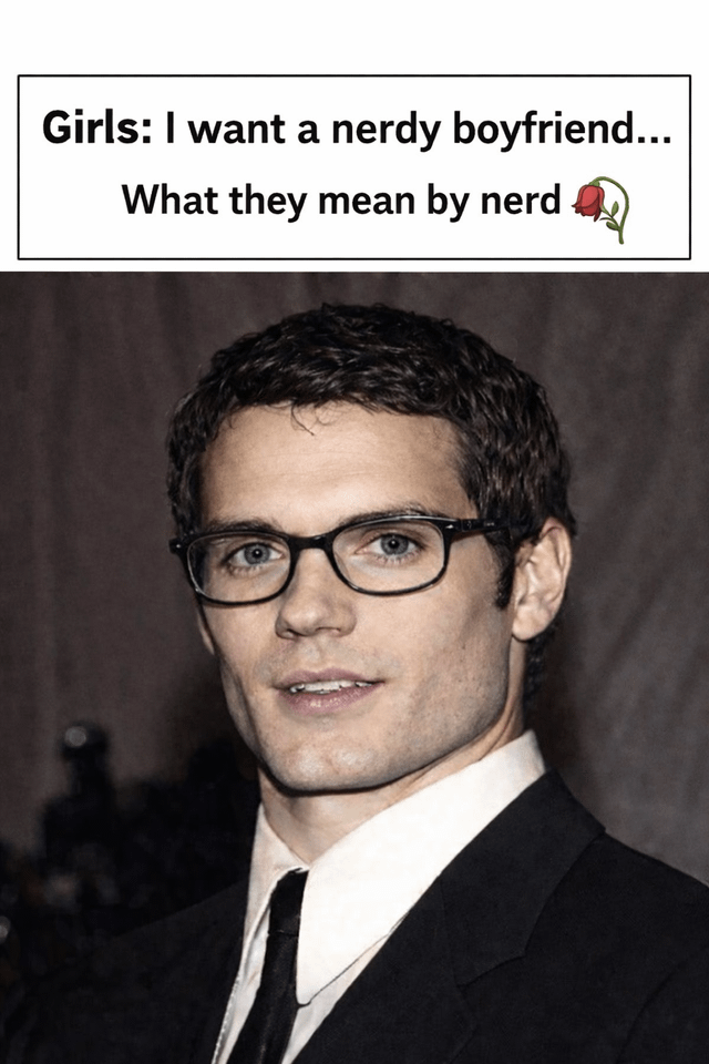 This meme uses a two-part text setup and a celebrity photograph to satirize a common dating double standard. The top text states 'Girls: I want a nerdy boyfriend... What they mean by nerd 🌹', paired with a photo of Henry Cavill, a conventionally attractive A-list actor, wearing glasses. The joke hinges on the gap between the stereotypical 'nerd' (socially awkward, not conforming to mainstream beauty standards) and the actual preference many people have: someone who may have nerdy interests but still fits conventional attractiveness norms. The rose emoji adds a lighthearted, romantic flair to the punchline, emphasizing the playful critique of dating expectations.