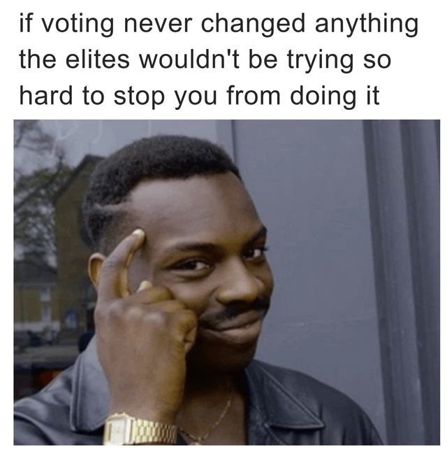 This is a classic Roll Safe format meme. It displays a screenshot of the character Roll Safe (played by actor Kayode Ewumi) pointing his index finger to his temple with a smug, self-satisfied expression, a visual trope used to present a seemingly obvious, clever logical point. Text placed above the image reads: "if voting never changed anything the elites wouldn't be trying so hard to stop you from doing it". The meme makes an argument that voting is actually a meaningfully impactful civic action, using the reasoning that if voting truly had no effect, powerful elite groups would not spend resources restricting people's access to voting.