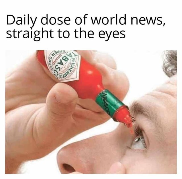 A meme featuring a close-up photograph of a person's eye with another hand holding a red Tabasco hot sauce bottle, pouring the sauce directly into the eye. The text at the top of the image reads 'Daily dose of world news, straight to the eyes,' creating a humorous metaphor that compares the intense or overwhelming experience of consuming daily world news to the painful sensation of having hot sauce in one's eye.