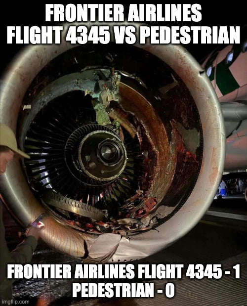 This dark humor meme displays a heavily damaged Frontier Airlines jet engine, with overlaid text framing the damage as the result of a contest between Frontier Airlines Flight 4345 and a pedestrian. The top text reads "FRONTIER AIRLINES FLIGHT 4345 VS PEDESTRIAN", while the bottom text gives a lopsided score of "FRONTIER AIRLINES FLIGHT 4345 - 1, PEDESTRIAN - 0". A partial view of an unknown person holding a phone to inspect the engine is visible on the left side of the frame. The joke ties to the original title reference of "FAFO" (Fuck Around and Find Out), implying the pedestrian suffered negative consequences for reckless behavior near an operating aircraft, though the engine damage is almost certainly from an unrelated real-world incident such as a bird strike.