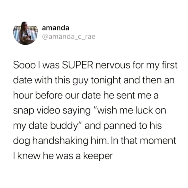This image is a screenshot of a public post from the social media platform X (formerly Twitter). The post is written by user Amanda (@amanda_c_rae), who shares a personal dating story: she was extremely nervous for her first date with a man, but an hour before the date was scheduled to start, he sent her a Snapchat video. In the video, he says "wish me luck on my date buddy" and pans the camera to show his dog shaking his hand. Amanda ends the post by stating that in that moment, she knew the man was a partner worth keeping. The content is a lighthearted, heartwarming relatable story about dating and pet ownership.