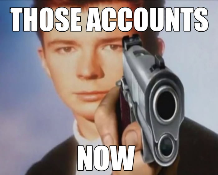 This meme features the face of Rick Astley, the British singer famous for the 'Rickroll' internet prank, edited into an image where he is holding a handgun pointed directly at the viewer. Bold, white text with a black outline is placed at the top reading 'THOSE ACCOUNTS' and at the bottom reading 'NOW'. The meme acts as a humorous, playfully threatening response to the question of what happened to specific unnamed accounts, implying the person being addressed must provide an answer immediately.