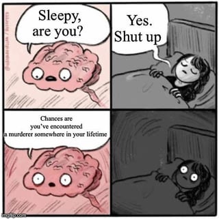 This is a 4-panel comic meme. In the first panel, an anthropomorphized pink brain with wide eyes asks the sleeper 'Sleepy, are you?'. The second panel shows a girl lying in bed half-asleep who responds irritably 'Yes. Shut up' wanting to rest. The third panel cuts back to the brain, which continues speaking, saying 'Chances are you've encountered a murderer somewhere in your lifetime'. The fourth panel shows the same girl now fully awake with wide, alarmed eyes, no longer sleepy at all. The humor comes from the relatable experience of one's own brain bringing up random, distressing, intrusive thoughts right as one is trying to fall asleep, ruining their chance at rest.