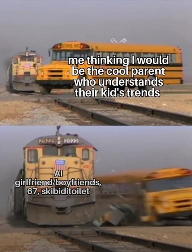 A two-panel meme using a dramatic video screenshot of a train collision with a school bus to humorously depict the struggle of parents trying to keep up with modern kid trends. The top panel shows a yellow school bus stopped on train tracks as a train approaches, with the text overlay: 'me thinking I would be the cool parent who understands their kid's trends'. The bottom panel shows the moment of collision, where the train derails the bus, accompanied by the text: 'AI girlfriend/boyfriends, 67, skibiditoilet'. The visual metaphor compares the parent's initial confidence (represented by the bus) to being overwhelmed by the speed and complexity of current youth trends (represented by the train).