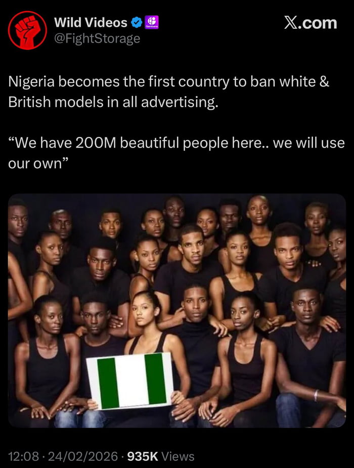 This meme is a screenshot of an X (formerly Twitter) post from the account 'Wild Videos' (@FightStorage). The post claims that Nigeria has implemented a ban on white and British models in all advertising, accompanied by a quote: *"We have 200M beautiful people here.. we will use our own"*. Below the text is a group photograph of Black models, all dressed in black tops, with one model holding a sign displaying the Nigerian flag. The post has 935K views and is dated February 24, 2026. The meme satirizes discussions around representation in media, highlighting the push for local talent and cultural authenticity in advertising, while using a hyperbolic policy claim for comedic effect.