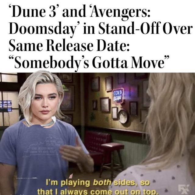 This meme jokes about real entertainment news that *Dune 3* and *Avengers: Doomsday* are scheduled to release on the exact same date, with both productions in a standoff over the schedule. Actress Florence Pugh stars in major roles in both franchises, so the meme edits her image into a popular scene template from *It's Always Sunny in Philadelphia*. The existing line "I'm playing both sides, so that I always come out on top" perfectly fits the situation, highlighting that Pugh will benefit no matter which movie performs better, since she is cast in both.