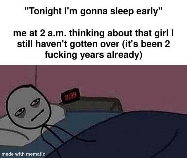 A meme featuring two sections: top text and an illustration. The top text reads: 'Tonight I'm gonna sleep early' followed by 'me at 2 a.m. thinking about that girl I still haven't gotten over (it's been 2 fucking years already)'. Below the text is a simple illustration of a sad, tired stick-figure-like character lying in bed, staring blankly. A digital clock beside the bed displays '2:39', emphasizing the late hour. The character's posture and expression convey melancholy and exhaustion, visually reinforcing the text's theme of failed early sleep due to lingering thoughts of a past relationship.
