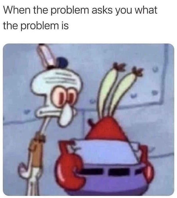 This is a relatable humor meme. The top of the image has a caption reading 'When the problem asks you what the problem is'. Below the caption is a low-quality screenshot from the animated series SpongeBob SquarePants, featuring Squidward Tentacles looking tired and confused in the background, and Mr. Krabs holding a piece of paper with a blank, uncomprehending expression in the foreground. The joke targets the frustrating experience of encountering vague, circularly phrased problems or questions in school, work, or daily life that force you to first figure out what the question is even asking before you can attempt to solve it, leaving you as confused as the two characters appear.