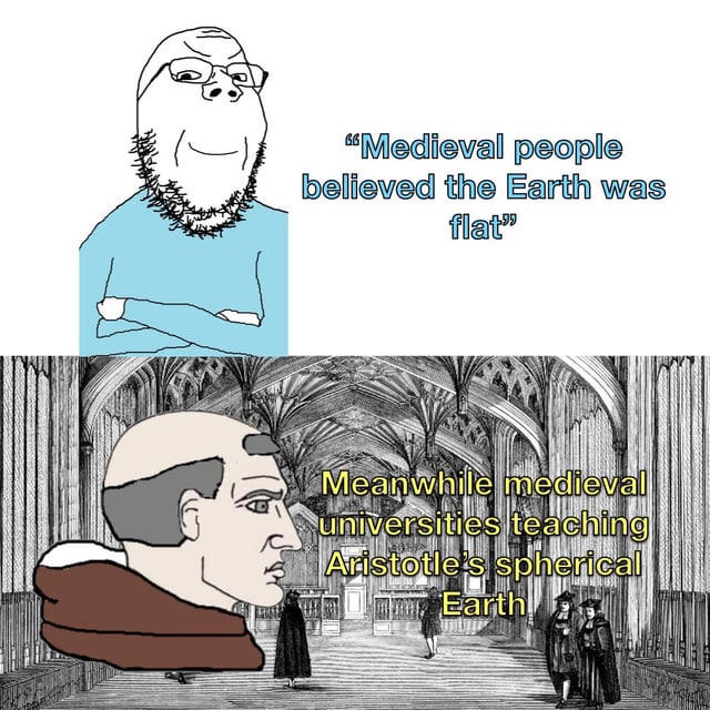This is a two-panel comparison meme designed to debunk the common popular misconception that people living in the medieval period believed the Earth was flat. The top panel displays a smug, condescending neckbeard Wojak character with crossed arms, paired with text quoting the common false claim: "Medieval people believed the Earth was flat", representing people who unknowingly spread this historical myth. The bottom panel shifts to an illustration of a medieval cathedral or university interior, featuring a serious, stoic Chad character styled as a medieval scholar, with accompanying text explaining that medieval universities actually taught Aristotle's widely accepted theory of a spherical Earth, contrasting the false myth with historical fact for humorous and educational effect.