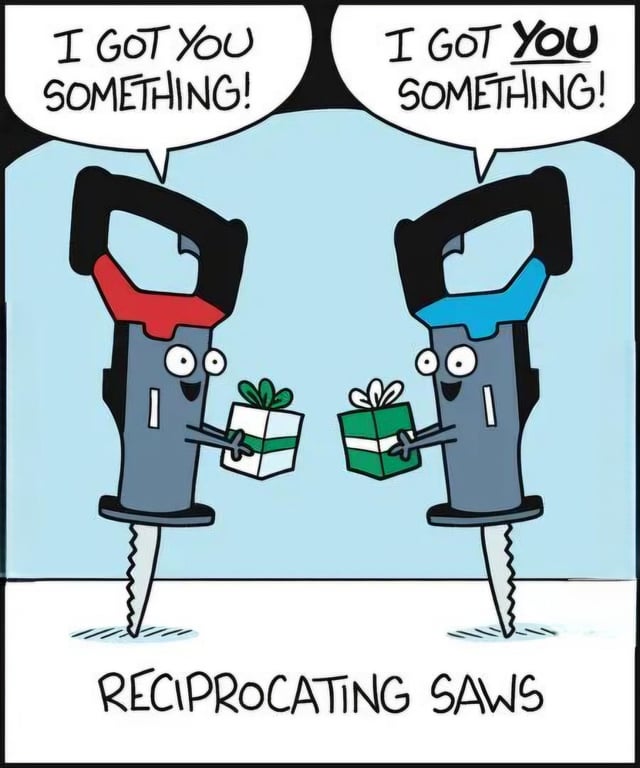 An anthropomorphic comic featuring two reciprocating saws with human-like characteristics. Both saws have gray bodies, large round eyes, and smiling faces. The left saw has a red handle, and the right saw has a blue handle. Each holds a green and white gift box in their "hands" (extended arms). Above each saw is a speech bubble containing the text "I GOT YOU SOMETHING!" in uppercase letters. At the bottom of the image, the text "RECIPROCATING SAWS" is displayed, emphasizing the pun on the word "reciprocating"—both saws are engaged in a reciprocal action of giving gifts to each other. The background is a light blue gradient, keeping focus on the two saws and their interaction.