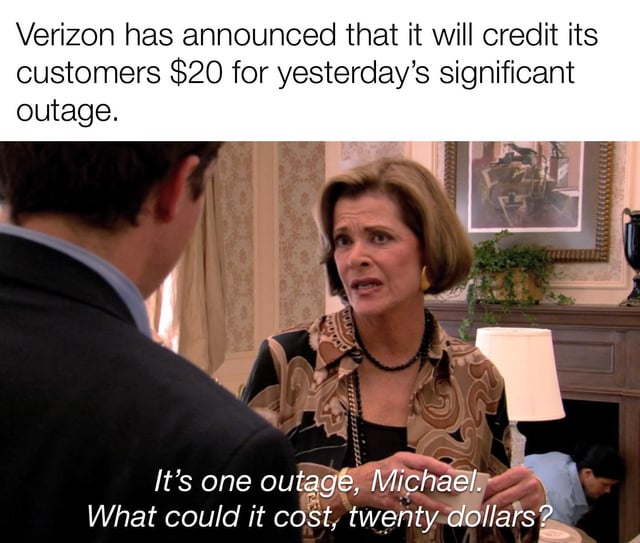 A meme consisting of two parts: a top text overlay stating 'Verizon has announced that it will credit its customers $20 for yesterday's significant outage' and a screenshot from the TV show Arrested Development. In the screenshot, Lucille Bluth (a character from the show) is shown speaking to Michael Bluth, with the overlaid dialogue: 'It's one outage, Michael. What could it cost, twenty dollars?' The meme humorously juxtaposes Verizon's $20 compensation for a significant outage with Lucille's dismissive quote, implying the $20 is trivial relative to the outage's impact.