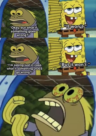 This is a 3-panel meme using footage from the animated series SpongeBob SquarePants. The first two panels are split: on the left, a worried brown fish customer at the Krusty Krab first asks 'Okay, but what if something goes wrong?', while on the right SpongeBob holds a tall stack of items and dismissively replies 'It won't' with a smug smile. Next, the fish asks again more urgently: 'I'm asking just in case, what if something DOES go wrong?', and SpongeBob again answers dismissively 'But it won't'. The final panel focuses entirely on the fish, who now has bloodshot, wide eyes, is gritting his teeth, and looks extremely frustrated, representing the relatable annoyance of people who try to warn about potential negative outcomes only to be brushed off by others who refuse to prepare for risks.