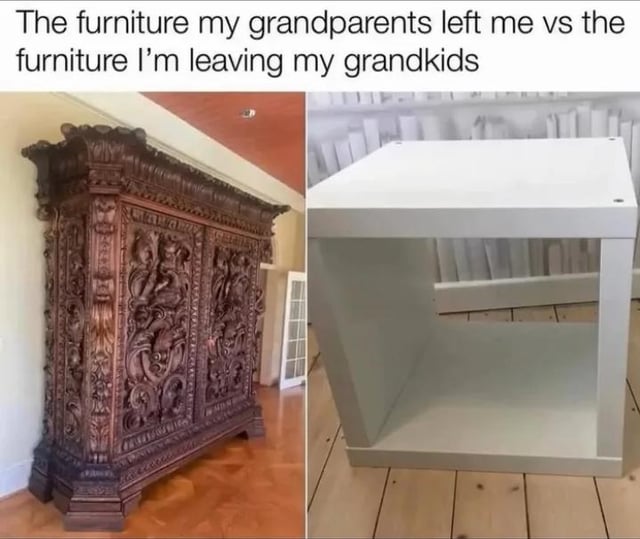This is a two-panel side-by-side comparison meme that jokes about the difference in quality and longevity between furniture inherited from past generations and furniture the current generation will leave to their grandchildren. The left panel shows an intricately carved, solid, high-quality antique wooden cabinet built to last centuries, representing the durable heirloom furniture the poster received from their grandparents. The right panel shows a plain, cheap, low-quality unfinished flatpack particleboard shelf similar to disposable modern IKEA-style furniture, representing what the poster will leave to their own grandchildren. The meme pokes fun at modern disposable consumer culture and the decline in durable goods that can be passed down as part of generational wealth.