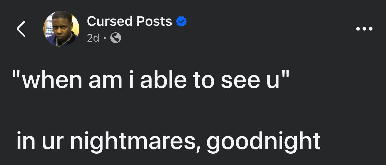 This image is a screenshot of a public post from the X (formerly Twitter) verified account 'Cursed Posts'. The post features two lines of text: the first line quotes a question typically sent by someone wanting to meet an acquaintance or romantic interest, reading "when am i able to see u". The second line is a dismissive, snarky reply: "in ur nightmares, goodnight". The account's profile picture is a widely used viral reaction image of a Black man with an unimpressed, annoyed expression, which complements the hostile, rejecting tone of the reply text.