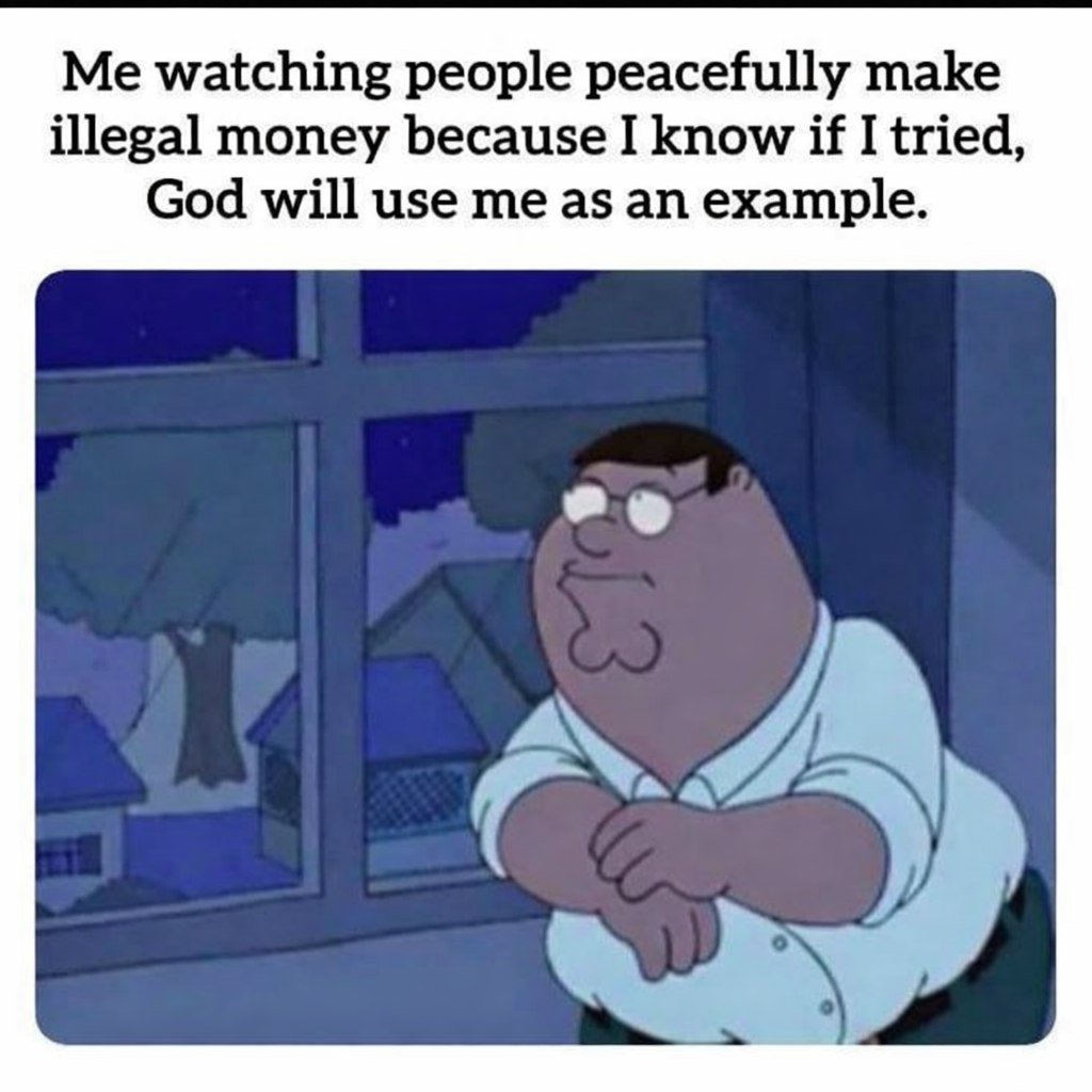 This meme uses a screenshot of Peter Griffin from Family Guy, where he stands with crossed arms looking out a night window with a thoughtful, skeptical expression. The overlaid text jokes that the poster watches other people successfully get away with making illegal money, because they are convinced that if they tried the same thing, God would immediately catch them and use them as a public warning example. The joke relies on relatable anxiety about personal bad luck: being the one who gets punished even when many others do the same thing without consequences.