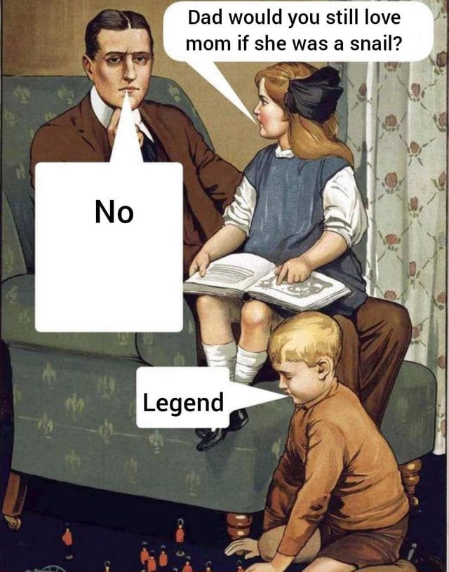 This meme uses a vintage early 20th-century illustration of a father with his two children at home. The young daughter, sitting on her father's lap holding an open book, asks him a nonsensical hypothetical question: 'Dad would you still love mom if she was a snail?'. The father gives a blunt, unhesitating reply of 'No', after which the young son kneeling on the floor playing responds by calling his father 'Legend'. The humor derives from the absurdity of the hypothetical, the father's unromantic, brutally honest answer, and the son framing this honesty as a cool, praiseworthy trait instead of a flaw.
