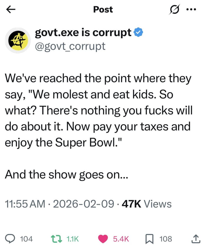 A screenshot of a social media post from an account named 'govt.exe is corrupt' containing highly controversial and inappropriate claims about government officials, suggesting they engage in heinous acts while telling people to pay taxes and enjoy the Super Bowl. The post has engagement metrics showing 47K views, 104 comments, 1.1K shares, 5.4K likes, and 108 bookmarks.