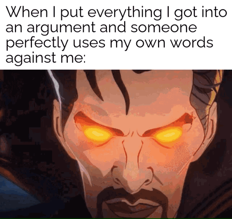 This meme consists of two sections. The top part has black text on a white background that reads 'When I put everything I got into an argument and someone perfectly uses my own words against me:'. The bottom part is a close-up of the animated character Strange Supreme (evil Doctor Strange) from Marvel's *What If...?* series, with glowing bright orange eyes, a furrowed brow, and an enraged, seething expression that conveys the frustration, shock, and defeat of losing an argument when your own statements are used against you.
