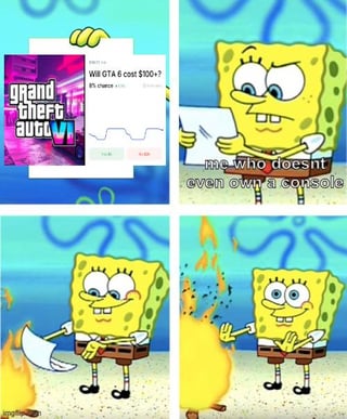 This is a 4-panel meme using the popular SpongeBob burning paper template. The first panel displays a public poll asking if the upcoming video game Grand Theft Auto 6 (GTA 6) will cost over $100, next to official promotional art for GTA 6. The second panel shows SpongeBob frowning while holding the poll paper, with overlaid text reading 'me who doesn't even own a console'. The third panel shows SpongeBob casually tossing the poll paper into a small campfire. The fourth panel shows SpongeBob brushing off his hands dismissively as the paper burns, emphasizing the joke that people who cannot afford a gaming console have no stake in debates over GTA 6's high pricing, as they cannot play the game regardless of its cost.