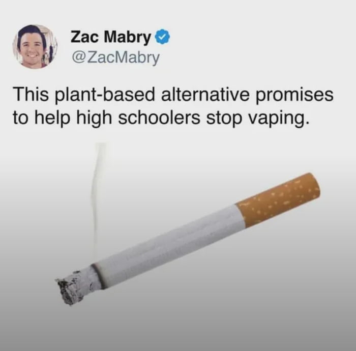 A screenshot of a verified tweet from user Zac Mabry. The tweet features the text: 'This plant-based alternative promises to help high schoolers stop vaping.' Below the text is an image of a lit cigarette, which serves as the punchline—the 'plant-based alternative' is humorously revealed to be a regular tobacco cigarette (since tobacco is a plant), creating a satirical take on solutions to underage vaping.