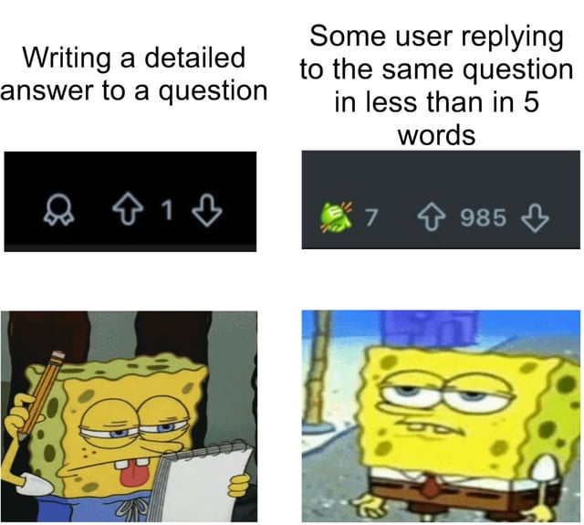 This is a 2-panel comparison meme using SpongeBob SquarePants reaction images paired with Reddit post interaction screenshots. The left panel depicts a user spending time and effort writing a detailed answer to a question, which only receives 1 upvote and no awards, paired with a shot of SpongeBob looking exhausted while writing in a notebook with his tongue sticking out. The right panel shows another user replying to the exact same question with a short answer under 5 words, which gets 985 upvotes and 7 awards, paired with an unimpressed, deadpan SpongeBob reaction shot. The meme jokes about the common unfair discrepancy in social media engagement where short, low-effort responses get far more traction than detailed, high-effort ones.