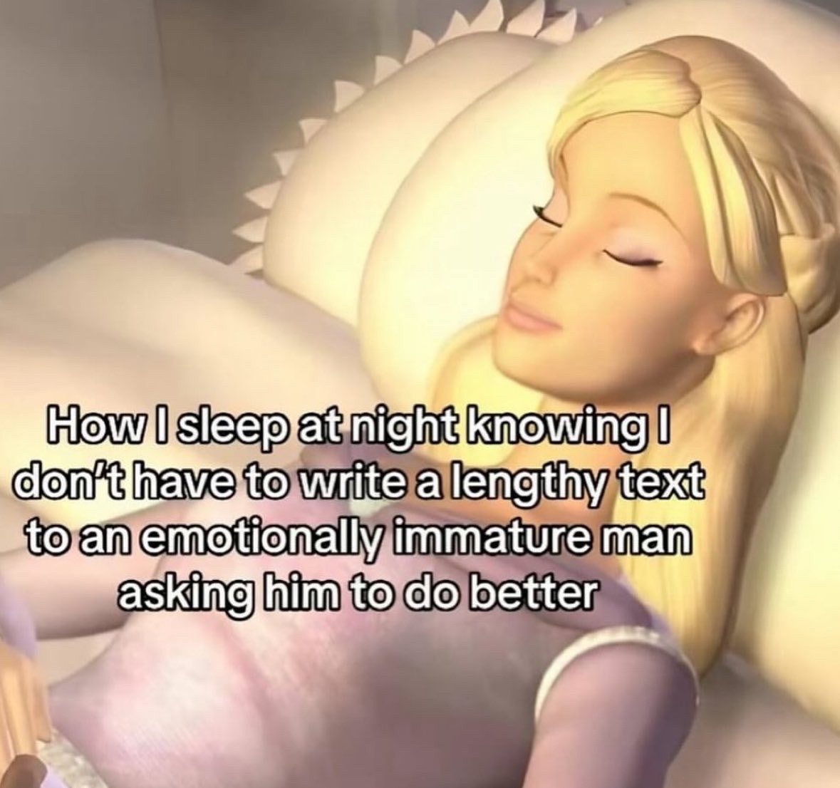 This meme features a 3D animated Barbie character lying comfortably in bed with her eyes closed, wearing a calm, content, deeply relaxed expression. Overlaid text on the image reads 'How I sleep at night knowing I don’t have to write a lengthy text to an emotionally immature man asking him to do better'. The joke conveys a sense of relief and satisfaction at no longer having to perform unpaid emotional labor to educate or improve an uninvested, emotionally stunted romantic partner or prospect.
