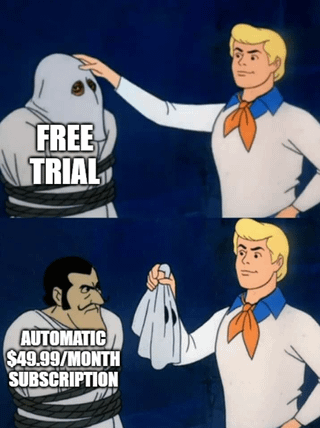 This is a two-panel meme based on the classic Scooby-Doo villain unmasking scene. In the first panel, Fred Jones calmly pats a tied-up figure in a ghost costume labeled "FREE TRIAL". In the second panel, Fred removes the ghost costume to reveal an angry scowling villain underneath, who is labeled "AUTOMATIC $49.99/MONTH SUBSCRIPTION". The joke satirizes the common consumer frustration of seemingly harmless free trials automatically renewing into expensive paid subscriptions without clear notice, leading to unexpected charges that surprise both the user and their bank account.
