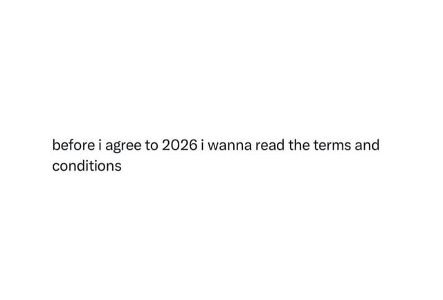 A simple text-based meme featuring black text on a plain white background. The text reads: 'before i agree to 2026 i wanna read the terms and conditions'. The meme humorously personifies the year 2026 as something requiring agreement to terms and conditions, playing on the common experience of users skipping terms of service agreements, but here jokingly demanding to review them before 'agreeing' to the upcoming year.