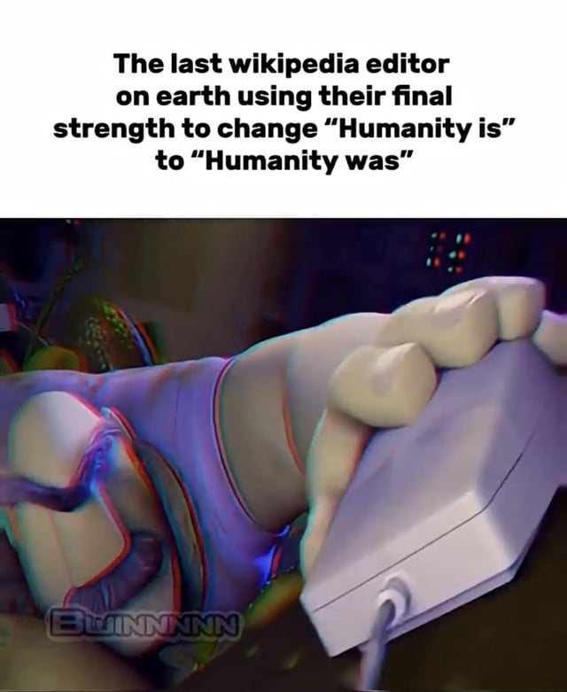 This meme consists of top descriptive text paired with an animated scene screenshot. The top text reads 'The last wikipedia editor on earth using their final strength to change “Humanity is” to “Humanity was”'. Below this text is a shot of an exhausted, near-death animated character expending their last bit of effort to press a key on a keyboard, with the sound effect text 'BWINNNNN' at the bottom left. The joke plays on the common stereotype of Wikipedia editors being extremely dedicated to maintaining accurate, up-to-date information on the platform, even in the hypothetical scenario where humanity is on the brink of total extinction.
