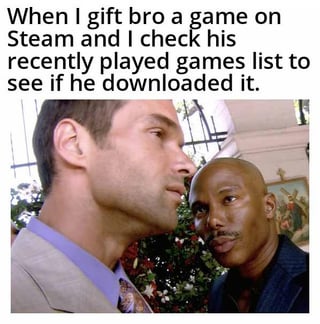 A meme image featuring two real men standing close to each other, facing one another. The text overlaid at the top reads: 'When I gift bro a game on Steam and I check his recently played games list to see if he downloaded it.' The image humorously captures the relatable scenario of eagerly checking if a friend has engaged with a gifted game on the Steam platform, using the intense facial expressions and proximity of the two men to convey the anticipation or curiosity of the situation.