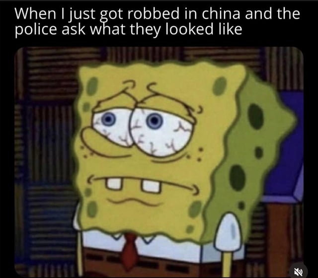 This discriminatory image macro features a screenshot of Spongebob Squarepants with heavily bloodshot, exhausted eyes and a blank dazed expression. The text above the character reads 'When I just got robbed in china and the police ask what they looked like'. The meme promotes the harmful, false racist stereotype that all people of Chinese or East Asian descent are visually indistinguishable from one another, implying the robbery victim would be unable to describe the suspect due to this false perceived similarity.
