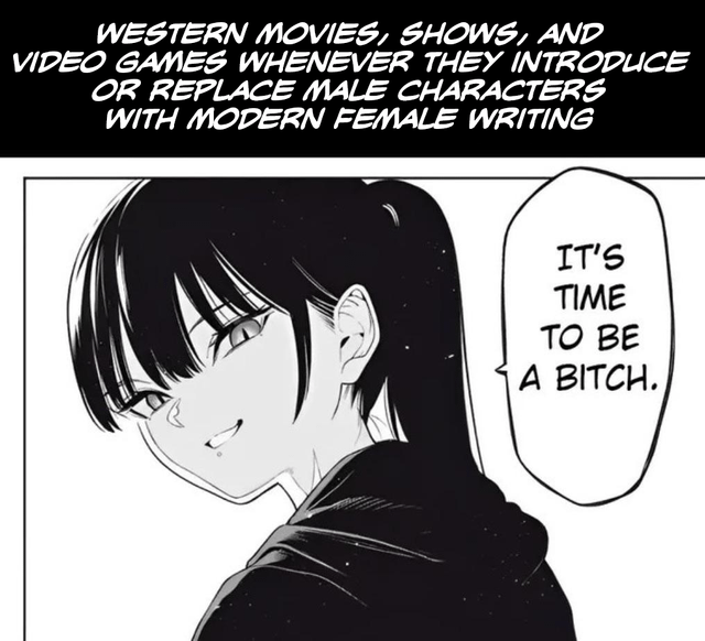 This is a black and white manga-style satirical meme. The top text states 'WESTERN MOVIES, SHOWS, AND VIDEO GAMES WHENEVER THEY INTRODUCE OR REPLACE MALE CHARACTERS WITH MODERN FEMALE WRITING'. Below this, a smug-looking dark-haired anime girl with a ponytail looks over her shoulder at the viewer, with a speech bubble saying 'IT'S TIME TO BE A BITCH.' The joke critiques the common online criticism that modern western media often writes new or gender-flipped female characters as unnecessarily hostile and unlikable as a lazy substitute for proper character development, referencing discourse around the upcoming 2026 Supergirl film mentioned in the original post title.