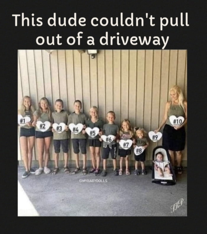 A meme featuring a photograph of a woman and 10 children standing in a line against a wooden wall. Each child (and a baby in a car seat) holds a heart-shaped sign with numbers 1 through 10. The top text overlay reads, 'This dude couldn't pull out of a driveway,' which is a humorous pun referencing the father's inability to 'pull out' (slang for contraceptive withdrawal), resulting in a large family with 10 children. The watermark '@MYBABYDOLLS' is visible at the bottom center of the image, likely indicating the original poster or family account.