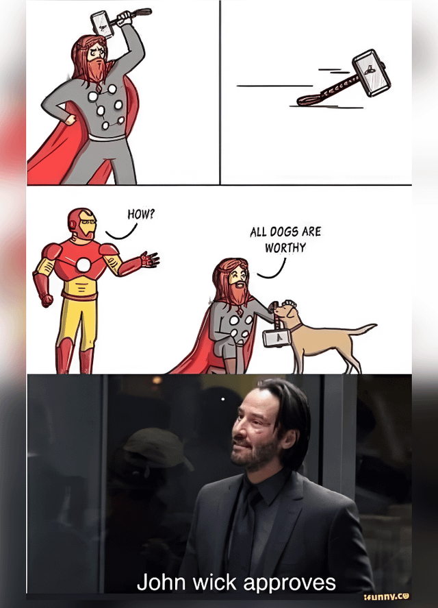 A multi-panel meme combining Marvel characters and John Wick. Top panel: Thor (in gray armor with red cape) holding Mjolnir; adjacent panel: Mjolnir flying. Middle panel: Iron Man (red and gold armor) asks 'HOW?' while Thor kneels beside a brown dog, responding 'ALL DOGS ARE WORTHY'. Bottom panel: Real image of John Wick (Keanu Reeves in a suit) smiling with text 'John wick approves' below.