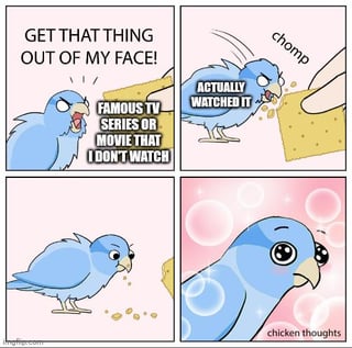 A four-panel comic meme featuring a blue bird. Panel 1: Bird yells 'GET THAT THING OUT OF MY FACE!' angrily, rejecting a food item. Panel 2: Bird is seen 'chomp'ing down on the food. Panel 3: Text reads 'FAMOUS TV SERIES OR MOVIE THAT I DON'T WATCH,' implying the food was linked to something the bird initially dismissed. Panel 4: Bird has thought bubbles labeled 'chicken thoughts,' looking contemplative, suggesting newfound enjoyment. The humor stems from the unexpected positive reaction after initial resistance.