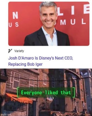 A two-panel meme. The top panel features a photograph of Josh D'Amaro with the headline 'Josh D'Amaro Is Disney's Next CEO, Replacing Bob Iger' from 'Variety' magazine. The bottom panel shows a scene with a green neon-style sign displaying 'Everyone liked that'. The meme humorously declares the end of 'Bobs' reign and the rise of 'Josh' in leadership, referencing the CEO transition at Disney.